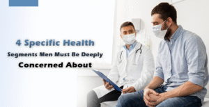 4 Specific health segments men must be deeply concerned about